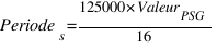 Periode_s = 125000 * Valeur_PSG / 16